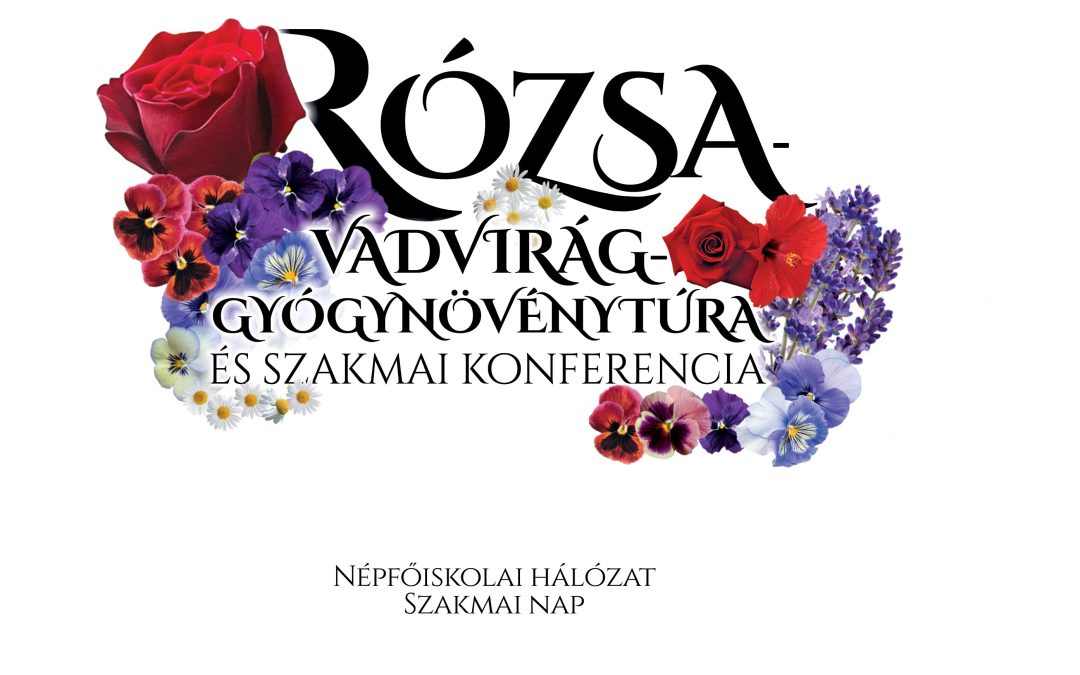 Rózsa-, vadvirág-, gyógynövénytúra és szakmai konferencia az Összetartozás Népfőiskolán